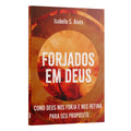 Forjados em Deus: como Deus nos Forja e Refina para seu Propósito | Isabelle S. Alves