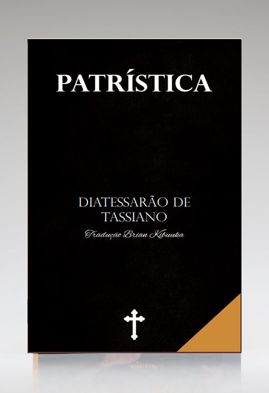 Patrística | Diatessarão de Taciano | Vol. IV | Tradução Brian Kibuuka