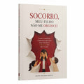 Socorro, Meu Filho Não Me Obedece! - Como corrigir comportamentos sem perder o coração do seu filho
