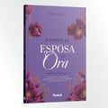 O Poder da Esposa que Ora - A oração de uma esposa transforma o lar, o casamento e o coração de Deus | Estela Costa
