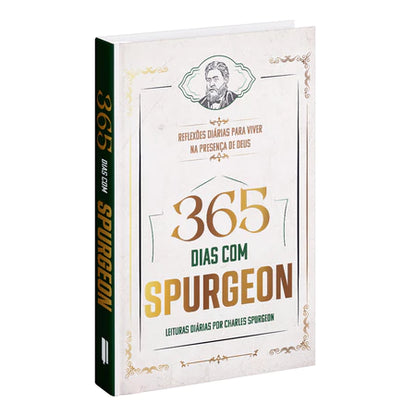 365 dias com Spurgeon - Leituras Diárias por Charles Spurgeon -  Reflexões diárias para Viver na Presença de Deus