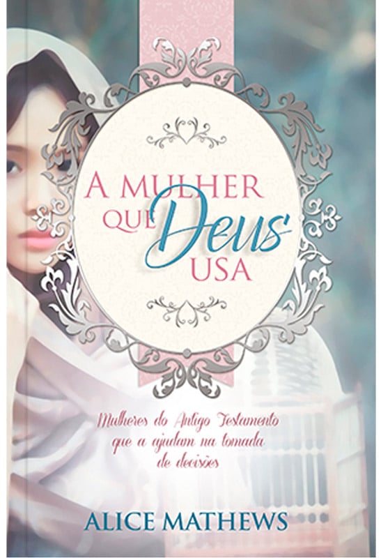 A Mulher a Quem Deus Usa | Alice Mathews