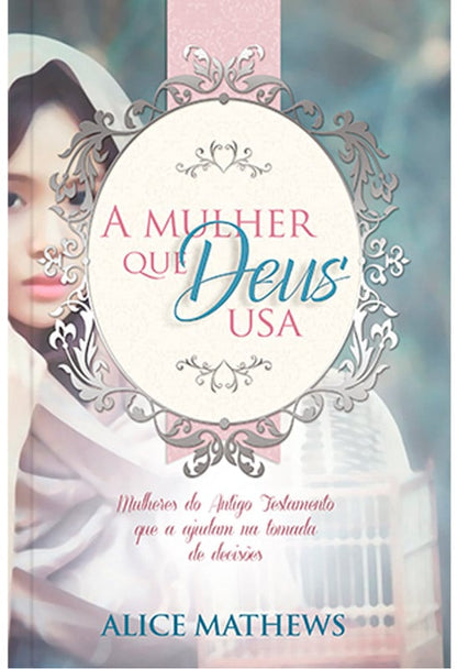 A Mulher a Quem Deus Usa | Alice Mathews