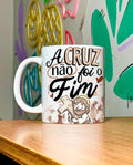 Caneca - A Cruz não é o fim