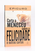 Carta a Meneceu Sobre a Felicidade e Outras Cartas | Epicuro