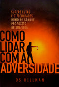Como Lidar Com a Adversidade | Os Hillman