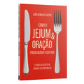 Como o Jejum e Oração podem mudar a sua vida - O poder secreto da oração e do jejum bíblico - João Henrique Castro