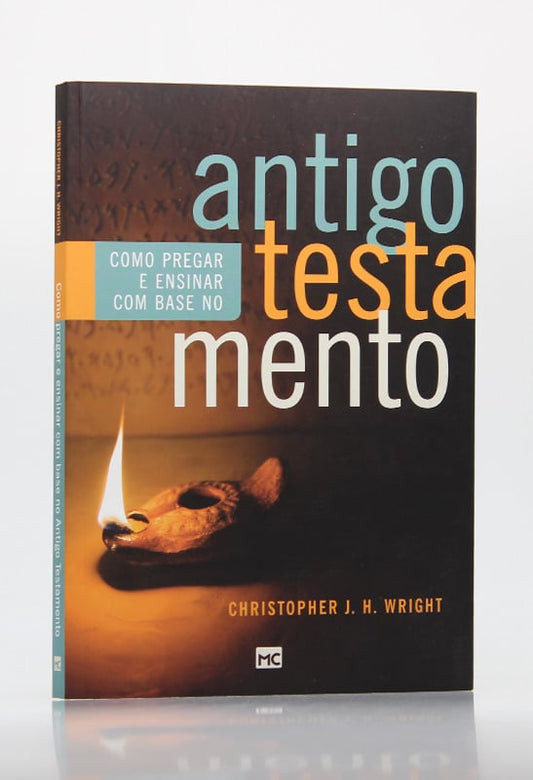 Como Pregar e Ensinar com Base no Antigo Testamento | Christopher J. H. Wright