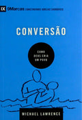 Conversão | Como Deus Cria Um Povo | Michael Lawrence