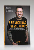 E Se Você Não Tivesse Medo? | Alan Spadone