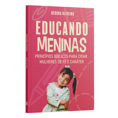 Educando Meninas | Princípios Bíblicos para Criar Mulheres de Fé e Caráter | Débora Oliveira