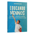 Educando Meninos | Forjando o Caráter de Meninos Para Se Tornarem Homens de Deus | João Henrique Castro