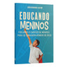 Educando Meninos | Forjando o Caráter de Meninos Para Se Tornarem Homens de Deus | João Henrique Castro