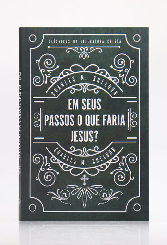 Em Seus Passos O Que Faria Jesus? | Charles M. Sheldon