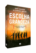 Escolha a Grandeza, 11 Decisões que Exigem Coragem e Força