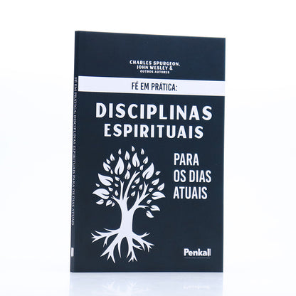 Fé Em Prática: Disciplinas Espirituais Para os Dias Atuais | Charles Spurgeon, John Wesley e Outros Autores