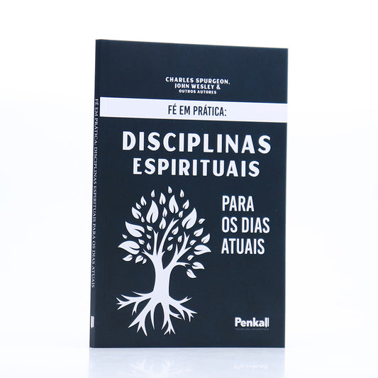 Fé Em Prática: Disciplinas Espirituais Para os Dias Atuais | Charles Spurgeon, John Wesley e Outros Autores