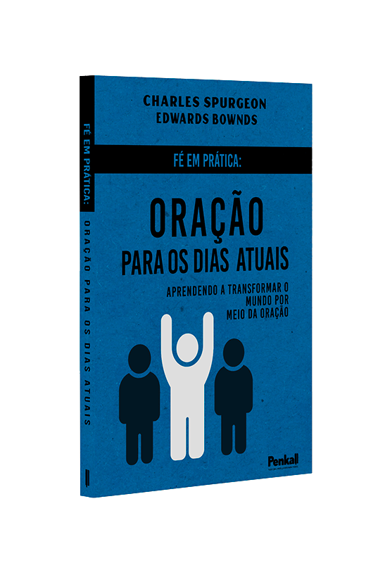 Fé Em Prática: Oração Para os Dias Atuais | Charles Spurgeon, Edward Bounds