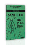 Fé em Prática: Santidade Para Dias Atuais | Jonathan Edwards &amp; J. C. Ryle