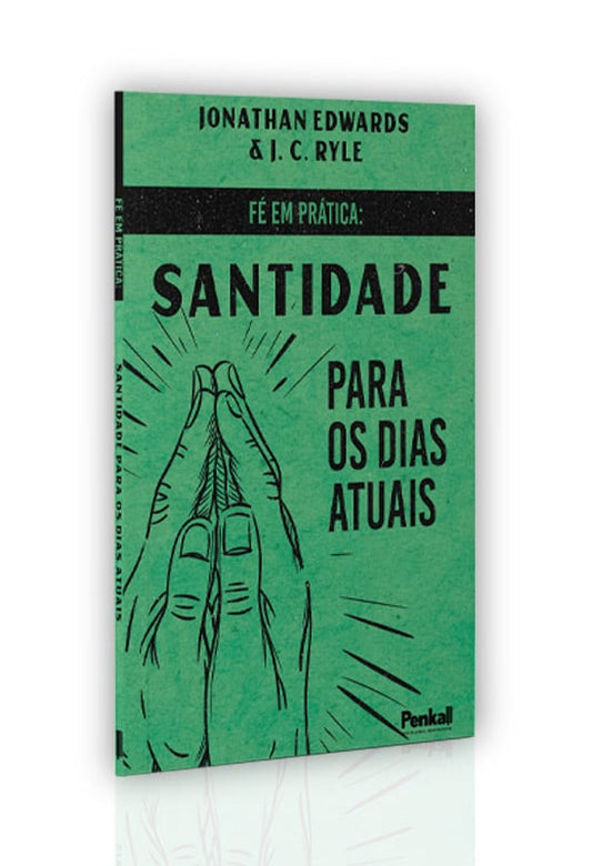 Fé em Prática: Santidade Para Dias Atuais | Jonathan Edwards &amp; J. C. Ryle