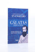 Gálatas Para a Vida: Lições Práticas Sobre o Evangelho | John Wesley e Matthew Henry