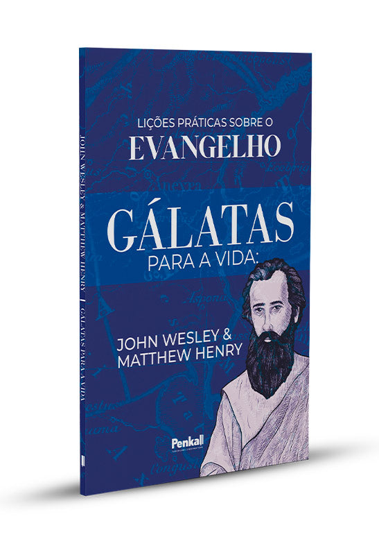 Gálatas Para a Vida: Lições Práticas Sobre o Evangelho | John Wesley e Matthew Henry