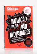 Inovação Para Não Inovadores | Arthur Rufino