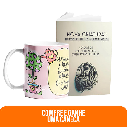 Kit Colheita de Amor | Caneca - Plante o bem, queira o bem  + Livreto Nova Criatura