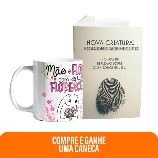 Kit Floresce com Amor | Caneca - Mãe é a flor e com ela tudo floresce + Livreto Nova Criatura