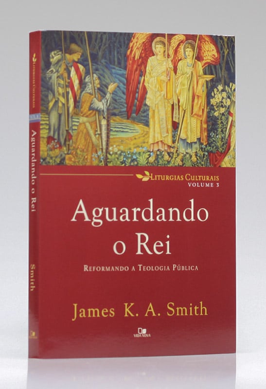 Liturgias Culturais | Vol.3 | Aguardando o Rei | James K. A. Smith