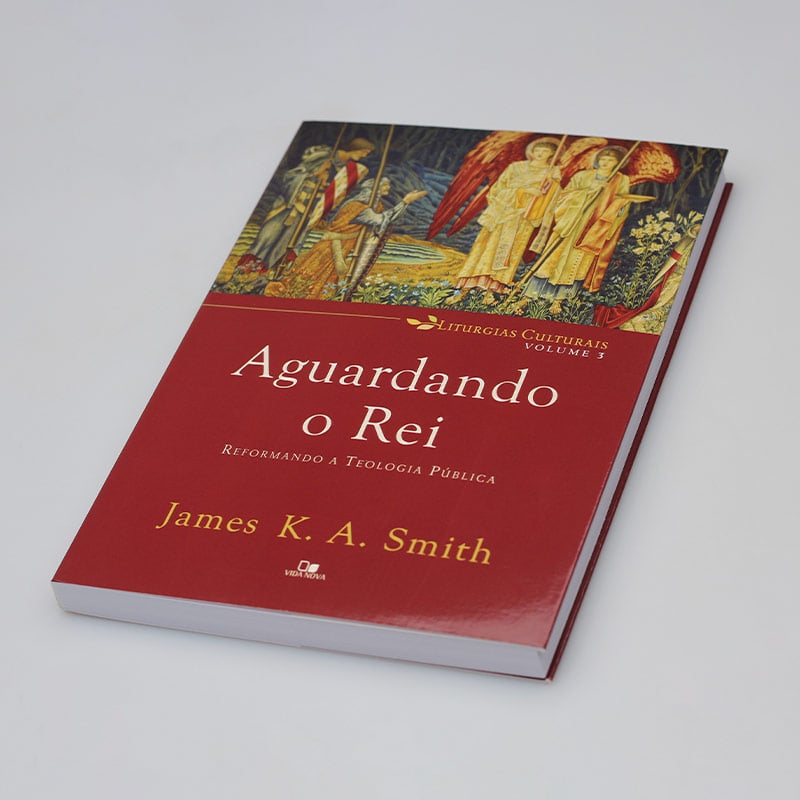Liturgias Culturais | Vol.3 | Aguardando o Rei | James K. A. Smith