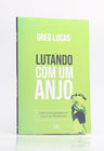 Lutando com um Anjo | Greg Lucas