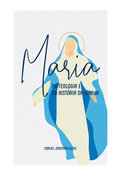 Maria Na Teologia e na História da Igreja | C. Jeremias Klein