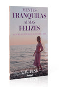 Mentes Tranquilas Almas Felizes | A. W. Pink