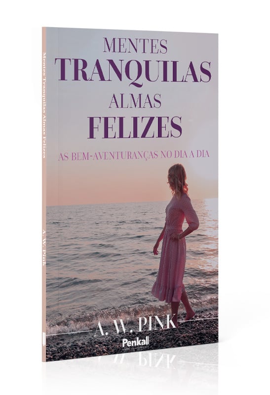 Mentes Tranquilas Almas Felizes | A. W. Pink