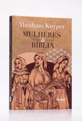 Mulheres da Bíblia | Capa Dura | Abraham Kuyper