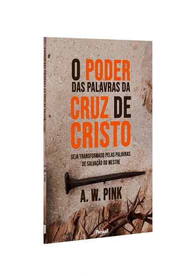 O Poder das Palavras da Cruz de Cristo | A. W. Pink