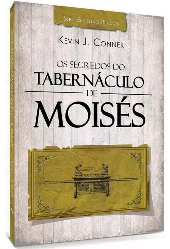 Os Segredos Do Tabernáculo De Moisés | Kevin J. Conner