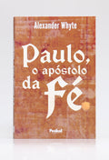 Paulo o Apóstolo da Fé | O Maior Líder do Cristianismo | Alexander Whyte