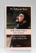 Por Onde For o Teu Passo, Que Lá Esteja o Teu Coração | Pe. Fábio de Melo