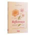 Refloresça: Transforme suas dores em Flores | Edineia de Jesus