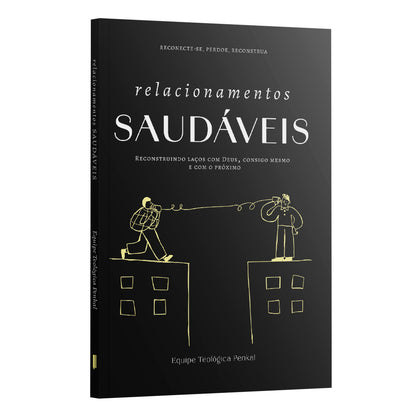 Relacionamentos Saudáveis - Reconstruindo laços com Deus, consigo mesmo e com próximo | Equipe teológica Penkal