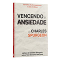 Vencendo a Ansiedade com Charles Spurgeon | Organizado por Equipe Teológica Penkal