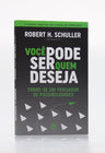 Você Pode Ser Quem Deseja | Robert Harold Schuller