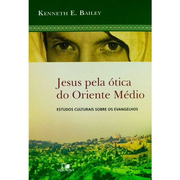 Jesus Pela Ótica Do Oriente Médio | Kenneth E. Bailey