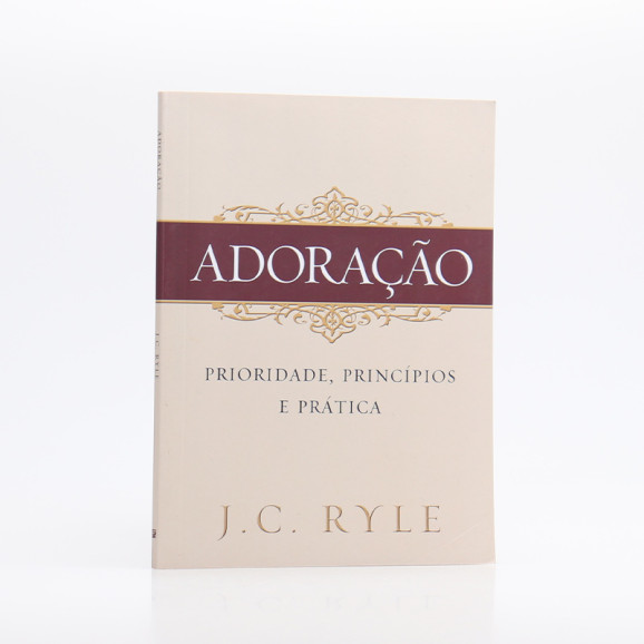 Adoração | Prioridade, Princípios e Prática | J. C. Ryle