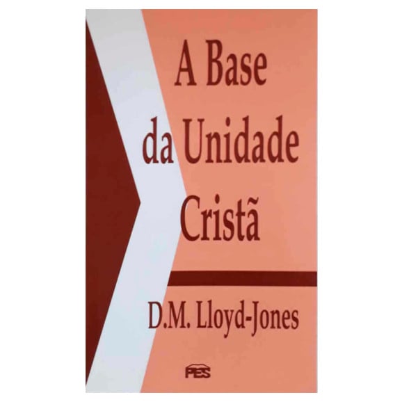 A Base da Unidade Cristã | D. M. Lloyd-Jones