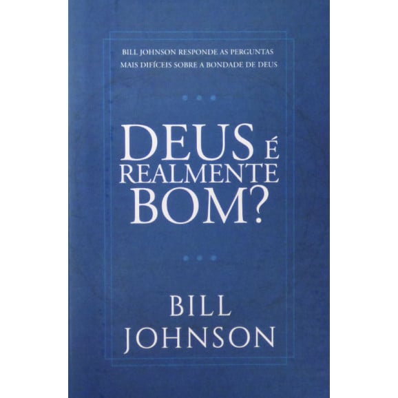Deus é Realmente Bom ? | Bill Johnson