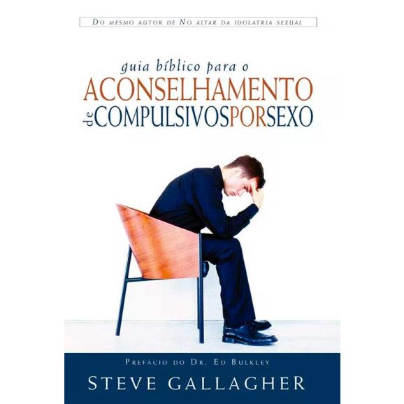 Guia Bíblico Para o Aconselhamento de Compulsivos Por Sexo | Steve Gallagher