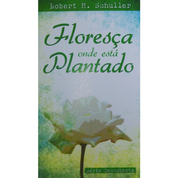 Livro Floresça Onde Está Plantado | Robert Schulle